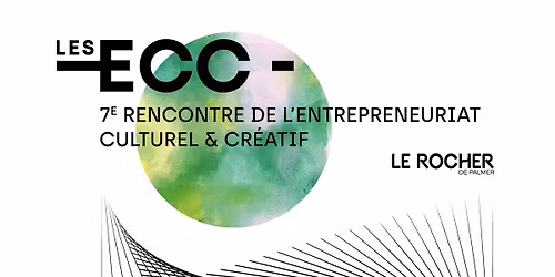 ECC Rencontres de l'Entrepreneuriat Culturel et Cr\u00e9atif #7 I Le Rocher de Palmer \u2022 GRATUIT
