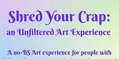 Shred Your Crap: An Unfiltered Art Experience