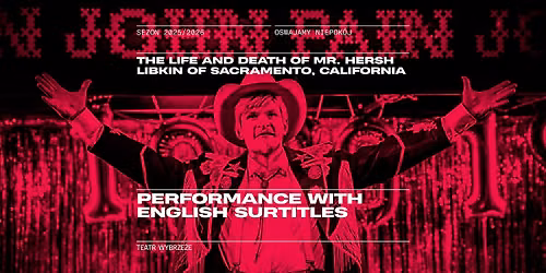 THE LIFE AND DEATH OF MR. HERSH LIBKIN OF SACRAMENTO, CALIFORNIA with English surtitles