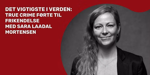 Det vigtigste i verden: True crime f\u00f8rte til frikendelse - Sara Laadal  Mortensen