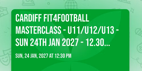 CARDIFF FIT4FOOTBALL MASTERCLASS - U11\/U12\/U13 - SUN 24TH JAN 2027 - 12.30PM - 2.30PM
