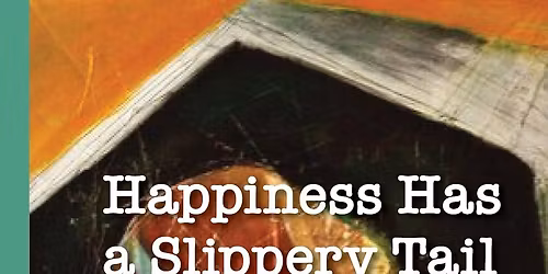 Happiness Has a Slippery Tail Book Launch