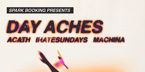 Day Aches, Acath, ihatesundays, & Machina