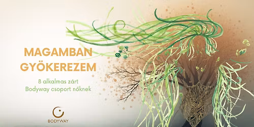 Magamban gy\u00f6kerezem - 8 alkalmas z\u00e1rt csoport n\u0151knek a Bodyway \u00d6nismeret Egyes\u00fclet szervez\u00e9s\u00e9ben