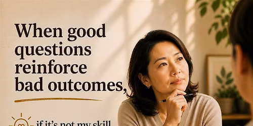 For Change-makers: When Good Questions Reinforce Bad Outcomes