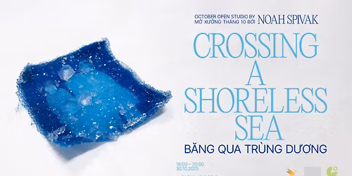 Crossing a Shoreless Sea | B\u0103ng qua Tr\u00f9ng d\u01b0\u01a1ng \u2013 Open Studio by Noah Spivak