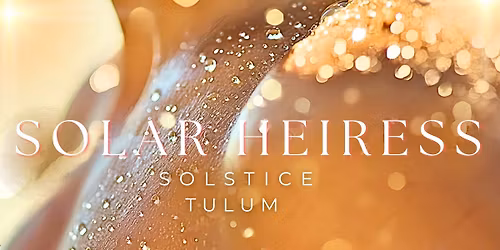 SOLAR HEIRESS Rebirth Your Radiance Solstice Retreat in Tulum