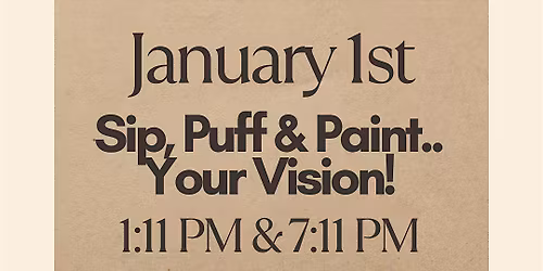 Sip, Puff & Paint.. Your Vision! NEW YEARS DAY!!