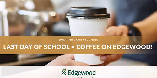 Last day of school = Coffee on Edgewood