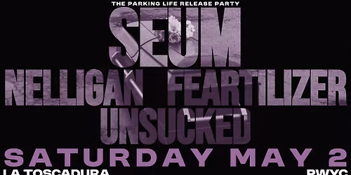 PARKING LIFE Release Party: SEUM \/\/ NELLIGAN \/\/ FEARTILIZER \/\/ UNSUCKED (ALL AGES \/ PWYC)