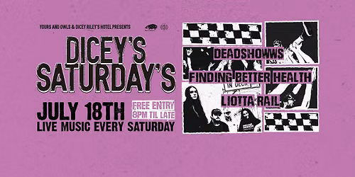DICEY'S SATURDAYS w\/ Deadshows \/\/ Finding Better Health \/\/ Liotta Rail