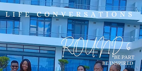 Life Conversations, Round 6