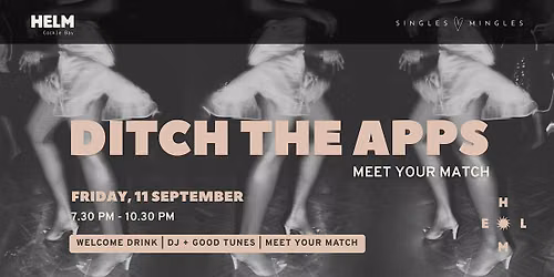 DITCH THE APPS. MEET YOUR MATCH AT HELM.