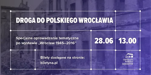 \u201eDroga do polskiego Wroc\u0142awia\u201d \u2013 specjalne oprowadzanie tematyczne po wystawie \u201eWroc\u0142aw 1945\u20132016\u201d