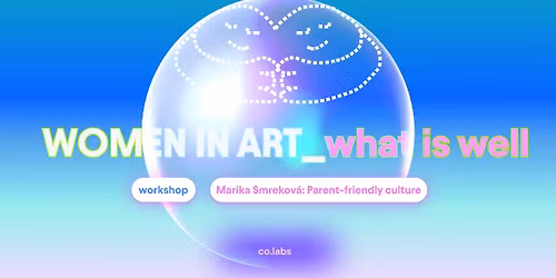 WOMEN IN ART_what is well_ Marika Smrekov\u00e1: Parent-friendly culture_workshop