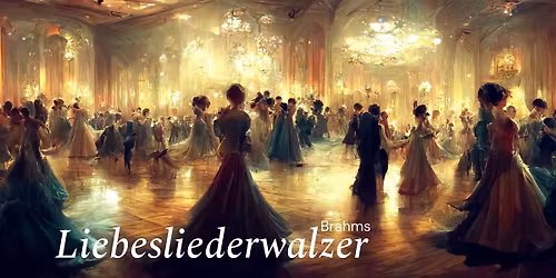 Brahms LIEBESLIEDERWALZER
