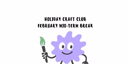 FEBRUARY MID-TERM HOLIDAY CRAFT CLUB