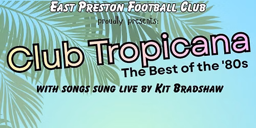 Club Tropicana '80s Party with Kit Bradshaw @ East Preston Football Club