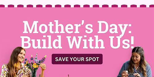 Mother's Day: Build With Us!