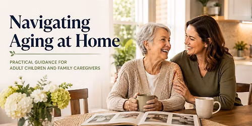 Navigating Aging at Home: Practical Guidance for Families Caring for Aging