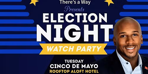 Where There's Will There's A Way Election Night Watch Party Cinco De Mayo