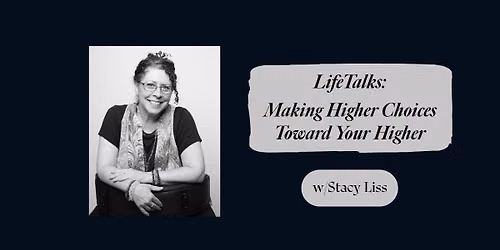 LifeTalks: Making Higher Choices Toward Your Higher Self w\/Stacy Liss
