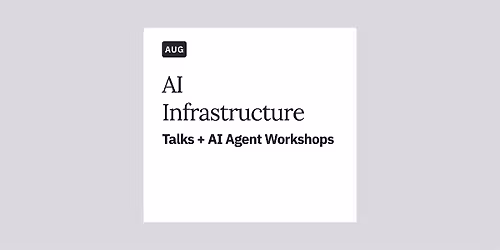 AI Infrastructure: Talks + AI Agent Workshops