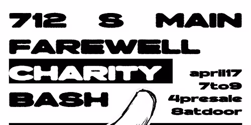 712 S MAIN FAREWELL CHARITY BASH
