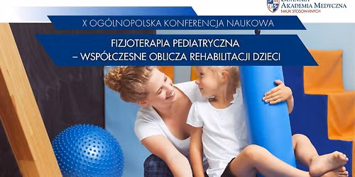 X Og\u00f3lnopolska Konferencja Naukowa Fizjoterapia Pediatryczna.