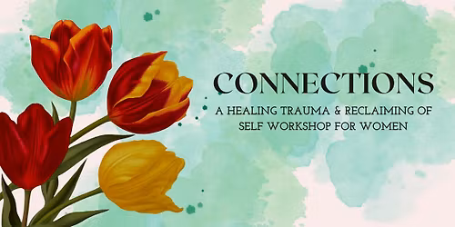 Connections: A Healing Trauma & Reclaiming of Self Workshop for Women