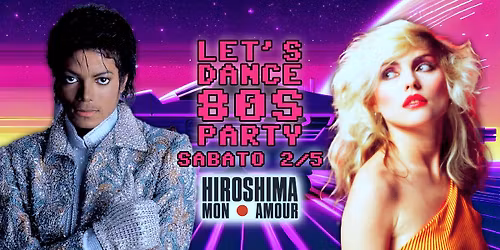 PARTY ANNI 80 TORINO - Sabato 2 Maggio @ HIROSHIMA MON AMOUR! Doppia Sala!