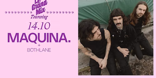 MAQUINA. + Bothlane \u00b7 Le Grand Mix \u00b7 Tourcoing