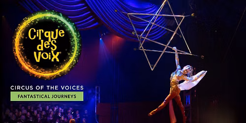 Cirque des Voix\u00ae - Fantastical Journeys