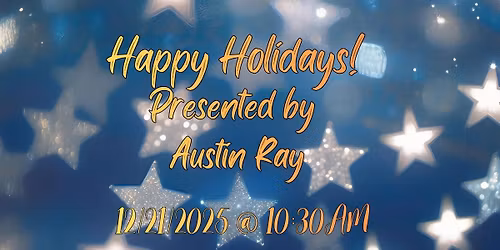 Sunday Service Dec. 21 - "Happy Holidays" Presented by Austin Ray