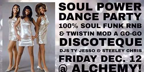 SOUL POWER DANCE PARTY FRIDAY DEC 12 @ ALCHEMY!