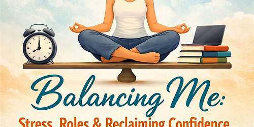 Balancing Me: Stress, Roles & Reclaiming Confidence