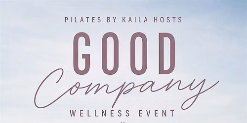 GOOD COMPANY WELLNESS EVENT hosted by Pilates by Kaila
