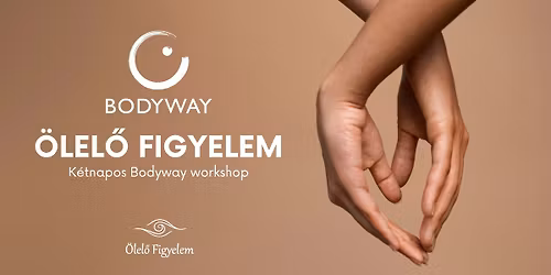 \u00d6lel\u0151 Figyelem Bodyway k\u00e9tnapos workshop - a Bodyway- Nondu\u00e1lis \u00d6nismeret Egyes\u00fclet szervez\u00e9s\u00e9ben