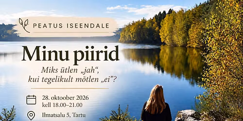 PEATUS ISEENDALE \u2013 Minu piirid | Miks \u00fctlen \u201ejah\u201c, kui tegelikult m\u00f5tlen \u201eei\u201c?