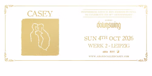 Casey - 10th Anniversary Tour for 'Love Is Not Enough' + Downswing \u25e5\u25e3 Werk 2, Leipzig