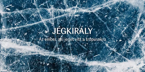 ONYX M\u0170HELYTITKOK \/ J\u00e9gkir\u00e1ly \/ Az ember, aki jeget vitt a tr\u00f3pusokra