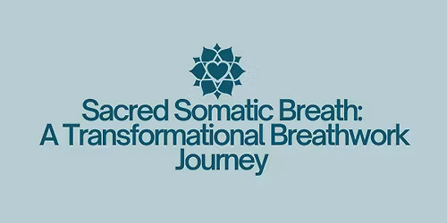 Sacred Somatic Breath: A Transformational Breathwork Journey