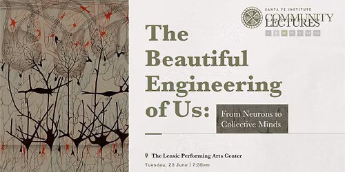 The Beautiful Engineering of Us: From Neurons to Collective Minds | SFI Community Event + Online