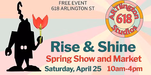 Rise and Shine Spring Show & Market at 618 ARTlington is April 25!