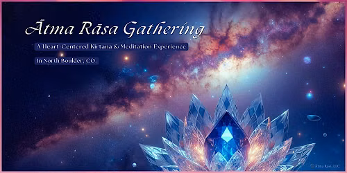 Ātma Rāsa Gathering ~ A Heart Centered Kīrtana & Meditation Experience