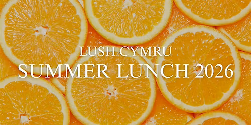 LUSH Cymru Summer Lunch 2026