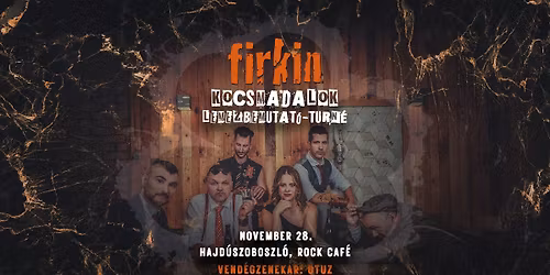 FIRKIN | Kocsmadalok Lemezbemutat\u00f3 turn\u00e9 2025 | Rock Cafe, Hajd\u00faszoboszl\u00f3 (HU)
