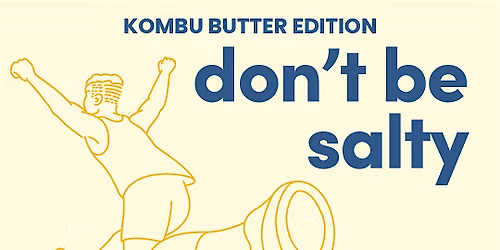 Dont be Salty. Be Butter.