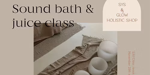 Sound Bath & Juice with SYS & Glow Holistic Shop