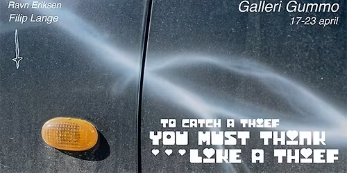 TO CATCH A THIEF YOU MUST THINK LIKE A THIEF - Exhibition at Galleri Gummo